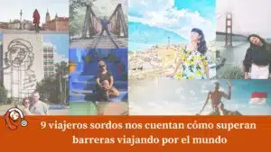 9 viajeros sordos nos cuentan como superan barreras viajando por el mundo